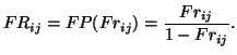 $\displaystyle FR_{ij} = FP(Fr_{ij}) = \frac{Fr_{ij}}{1 - Fr_{ij}}.
$